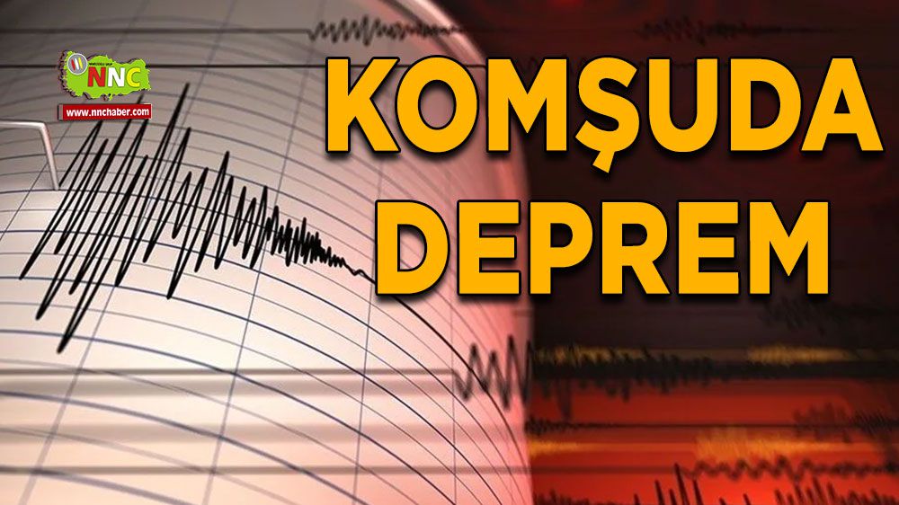 Komşuda deprem! İşte depremin detayları