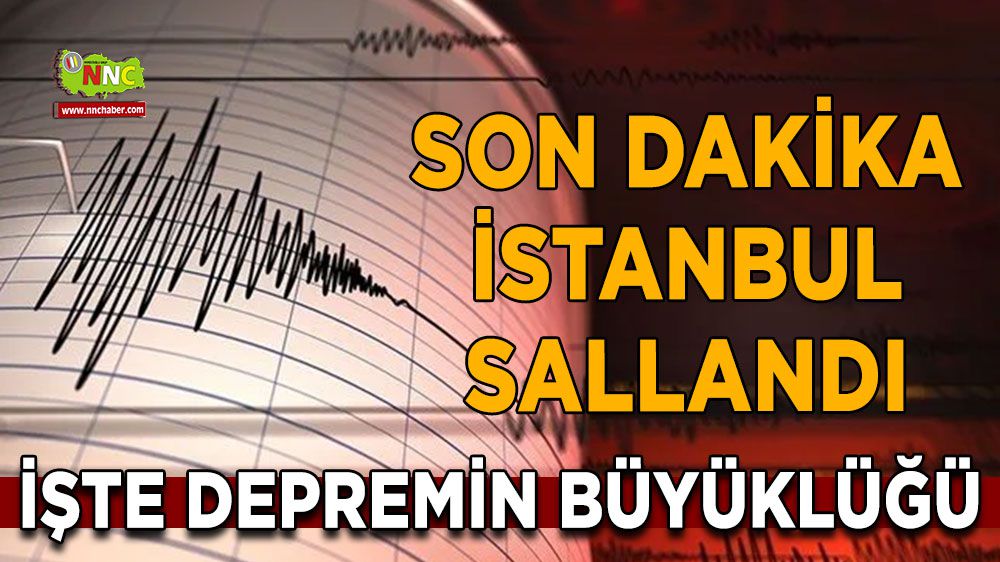 Son dakika deprem! İstanbul sallandı İşte büyüklüğü