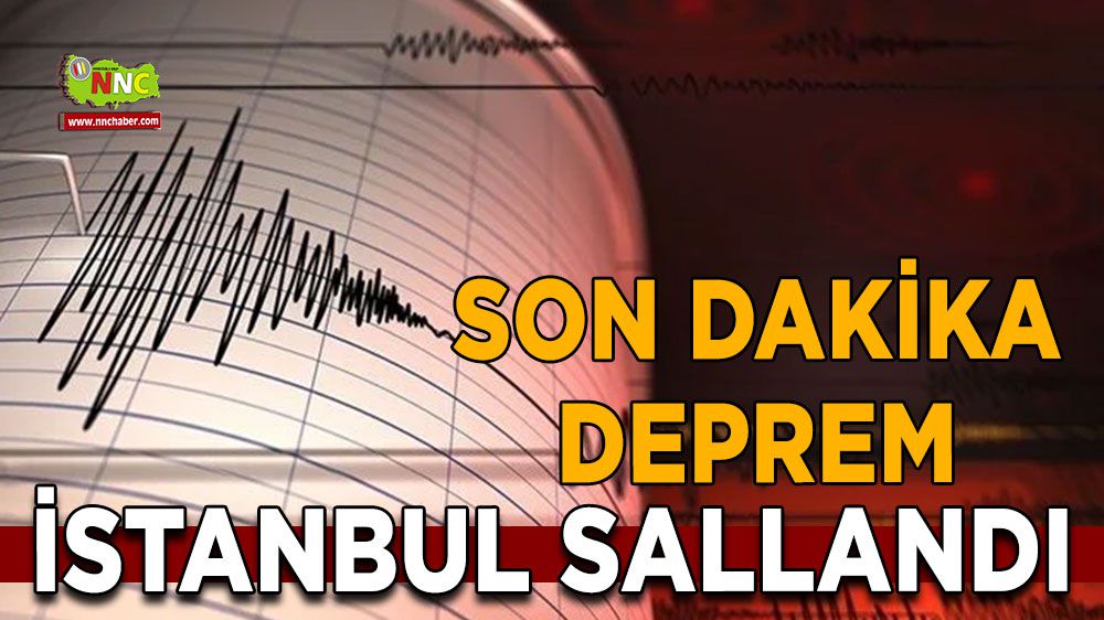 Son dakika İstanbul depremle sallandı