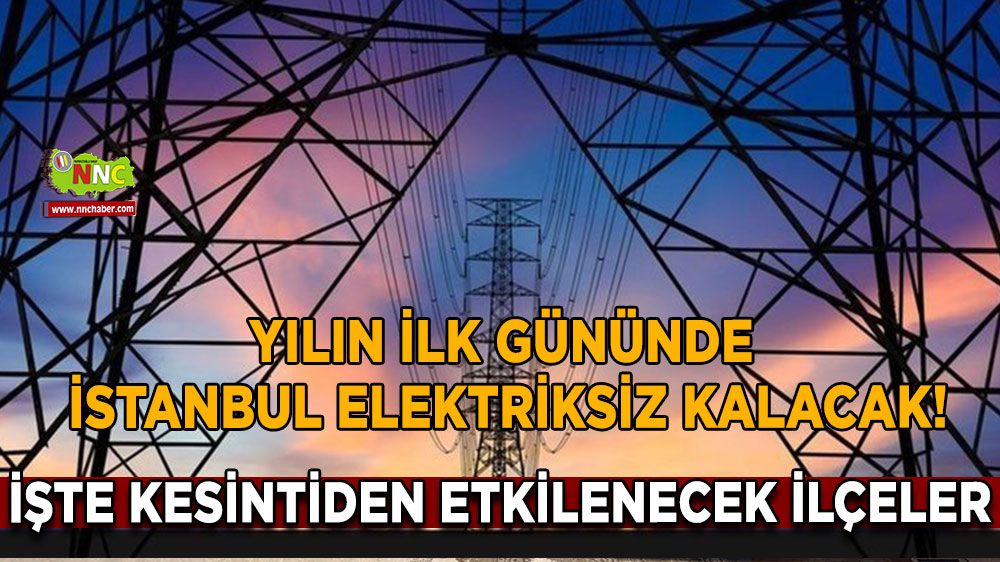 Yılın ilk gününde İstanbul'da elektrik olmayacak! İşte o ilçeler!