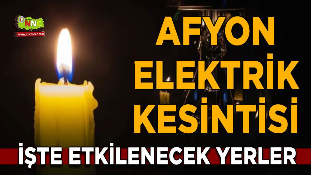 Afyonkarahisar elektrik kesintisi! Afyonkarahisar 12 Ocak 2024 elektrik kesintisi yaşanacak yerler