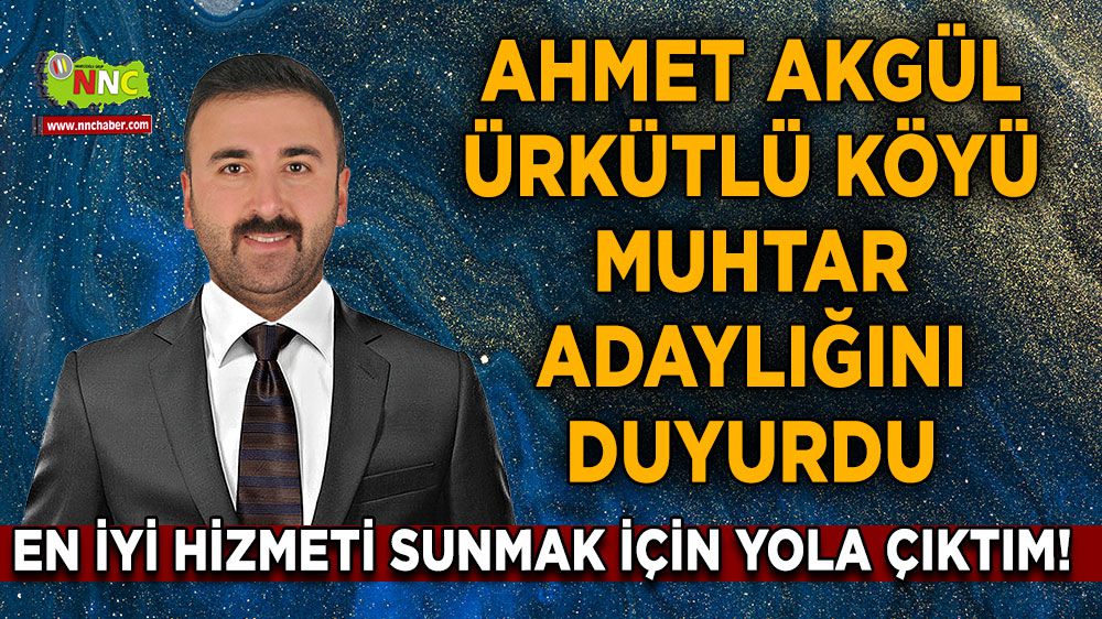 Ahmet Akgül, Ürkütlü Köyü muhtar adaylığını duyurdu