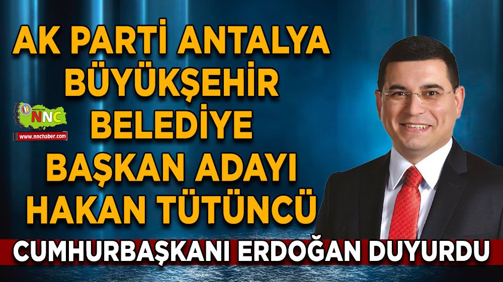 AK Parti Antalya Büyükşehir Belediye Başkan Adayı Hakan Tütüncü