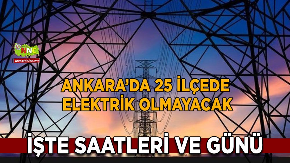 Ankara'da 25 ilçede elektrik olmayacak! İşte kesinti saatleri!