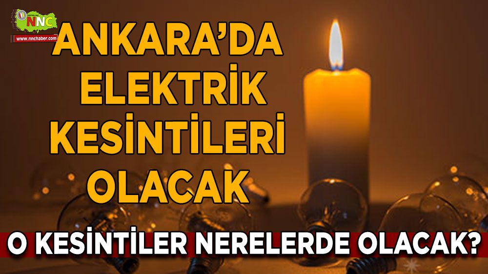 Ankara'da Elektrik Sorunu; Hangi İlçeler Etkilenecek?