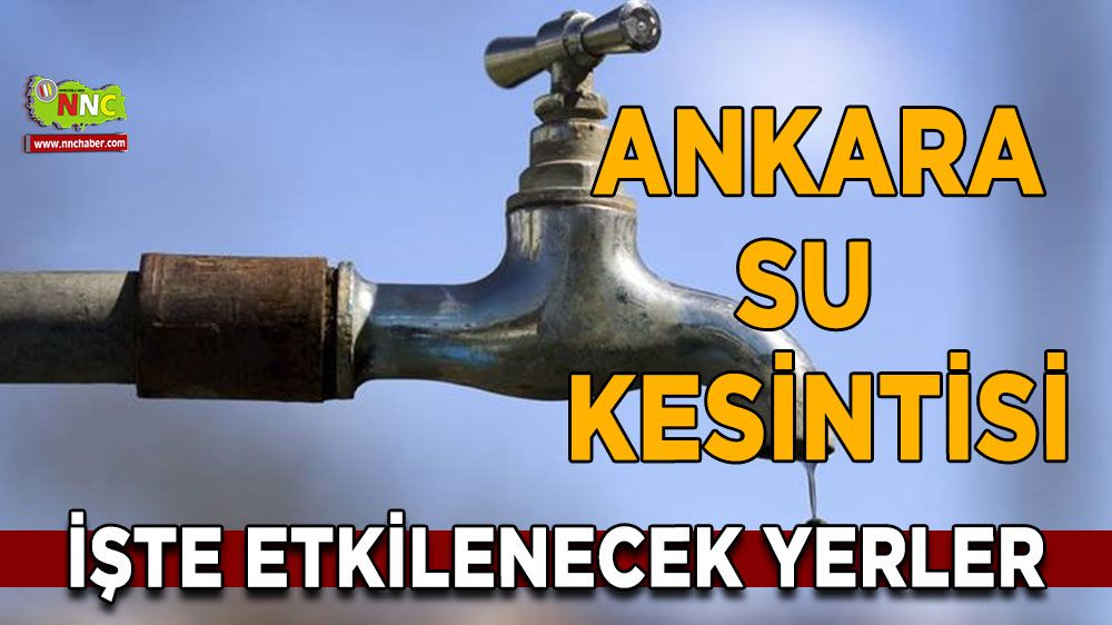 Ankara'da su kesintisi İşte etkilenecek yerler