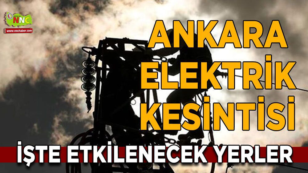Ankara elektrik kesintisi! Ankara 15Ocak 2024 elektrik kesintisi yaşanacak yerler