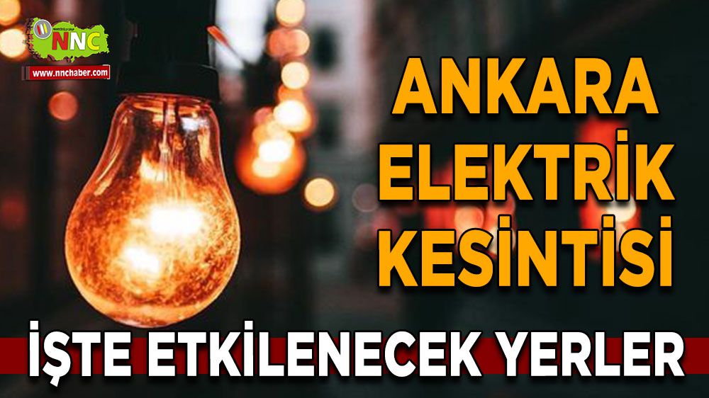 Ankara elektrik kesintisi! Ankara 18 Ocak elektrik kesintisi yaşanacak yerler