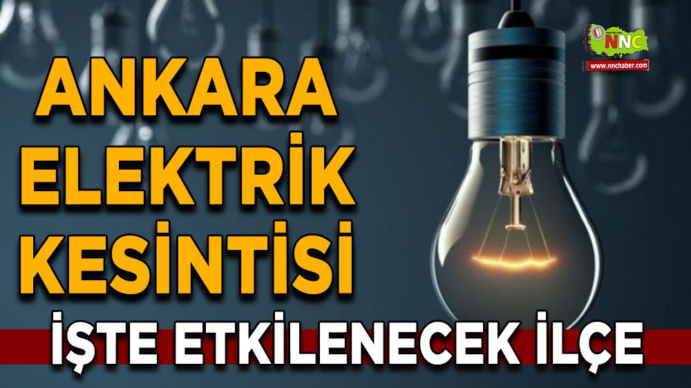 Ankara elektrik kesintisi! Ankara 19 Ocak elektrik kesintisi yaşanacak yerler