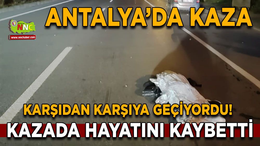 Antalya Alanya'da kaza! Karşıdan karşıya geçiyordu! Kazada hayatını kaybetti