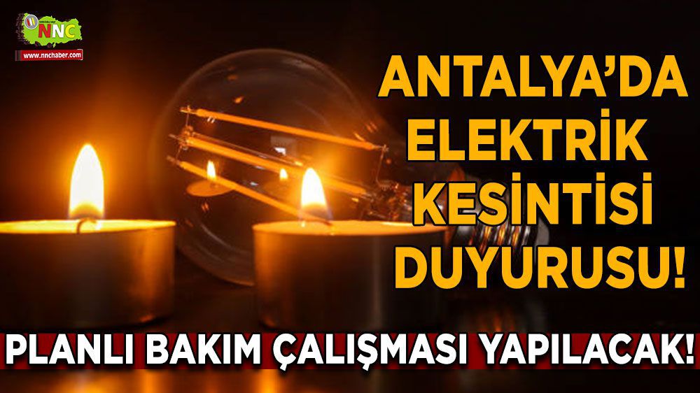 Antalya'da elektrik kesintisi yaşanacak mı? Kesinti kaç saat sürecek?