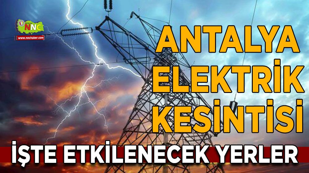 Antalya elektrik kesintisi! 21 Ocak Antalya elektrik kesintisi yaşanacak yerler