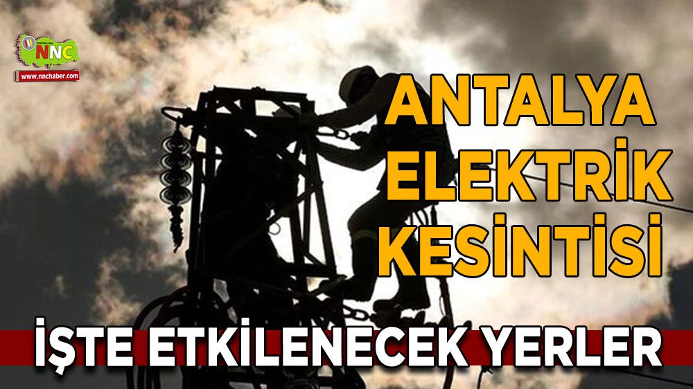 Antalya elektrik kesintisi! 25 Ocak Antalya elektrik kesintisi nerede yaşanacak?