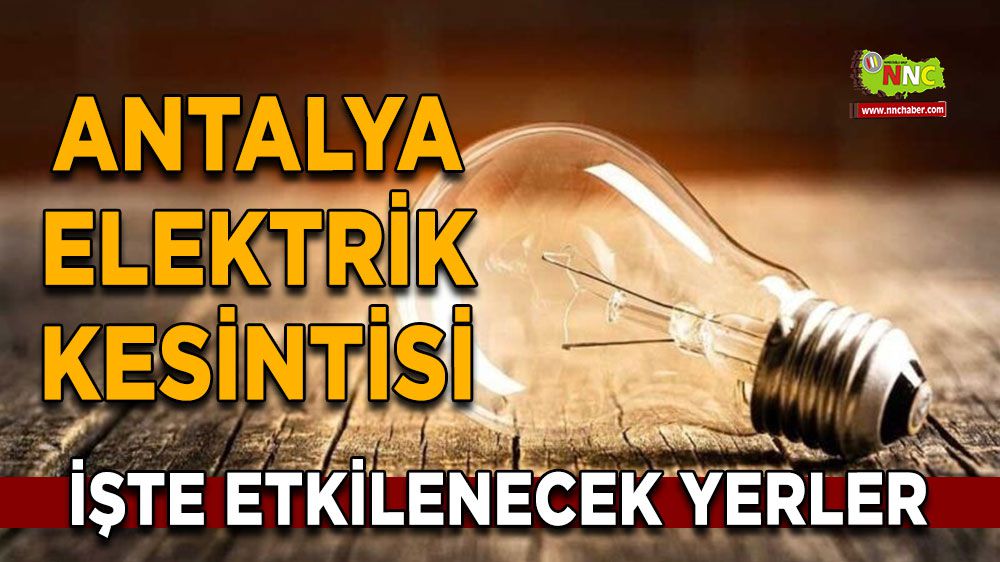 Antalya elektrik kesintisi! 27 Ocak Antalya elektrik kesintisi nerede yaşanacak?