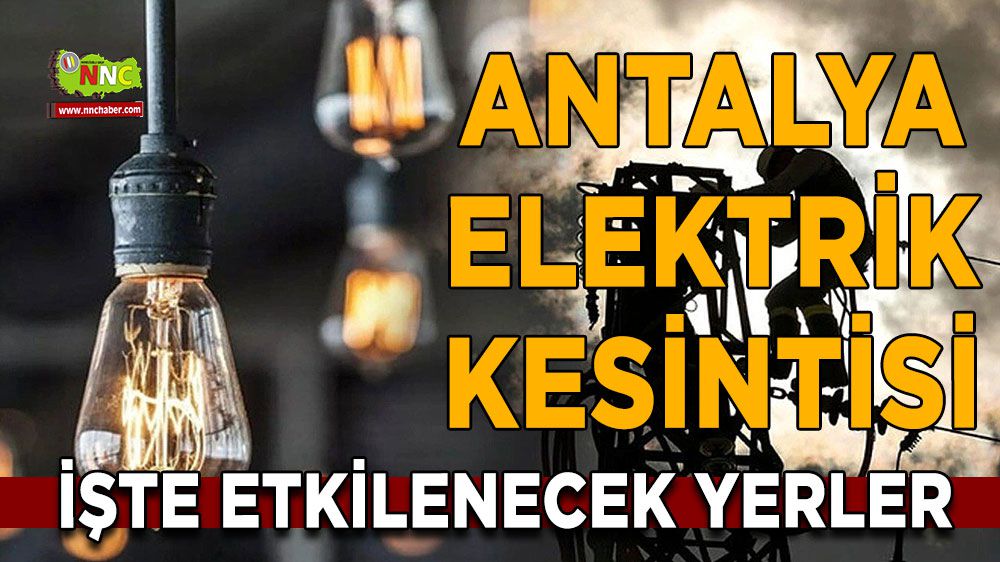 Antalya elektrik kesintisi! Antalya 12 Ocak 2024 elektrik kesintisi yaşanacak yerler