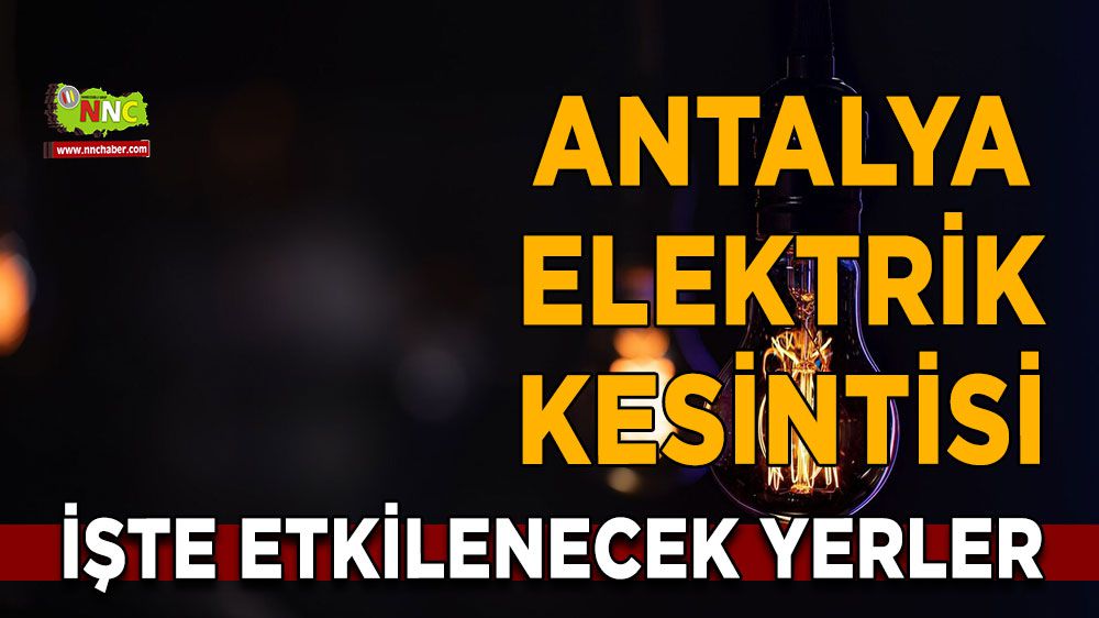 Antalya elektrik kesintisi! Antalya 13 Ocak 2024 elektrik kesintisi yaşanacak yerler