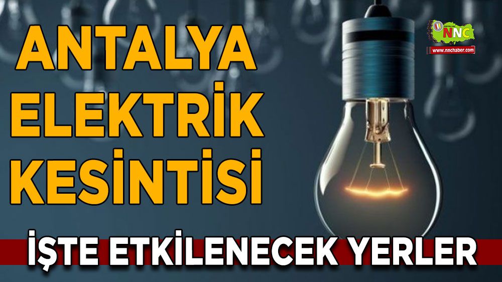 Antalya elektrik kesintisi! Antalya 14 Ocak 2024 elektrik kesintisi yaşanacak yerler