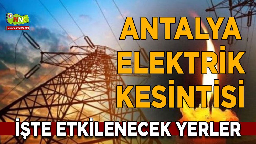 Antalya elektrik kesintisi! Antalya 15 Ocak elektrik kesintisi yaşanacak yerler