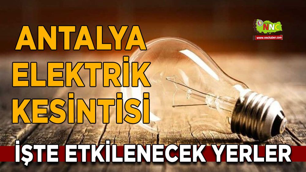 Antalya elektrik kesintisi! Antalya 17 Ocak elektrik kesintisi yaşanacak yerler