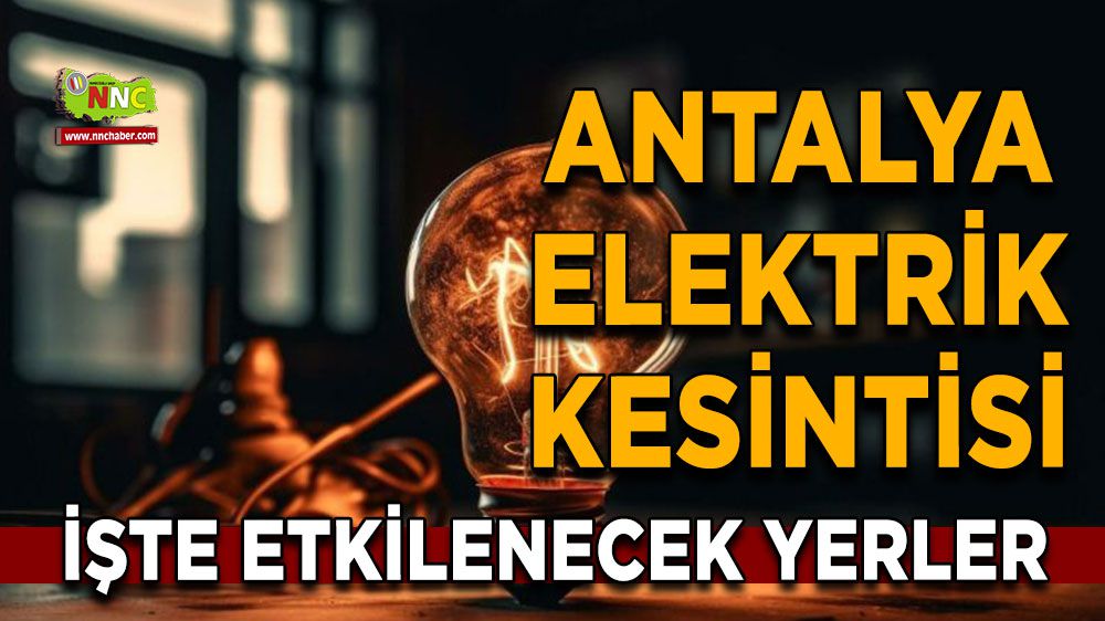 Antalya elektrik kesintisi! Antalya 19 Ocak elektrik kesintisi yaşanacak yerler