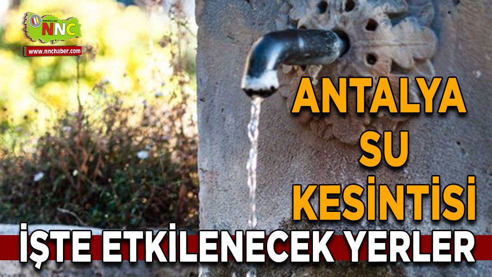 Antalya su kesintisi! Antalya 25 Ocak su kesintisi yaşanacak yerler