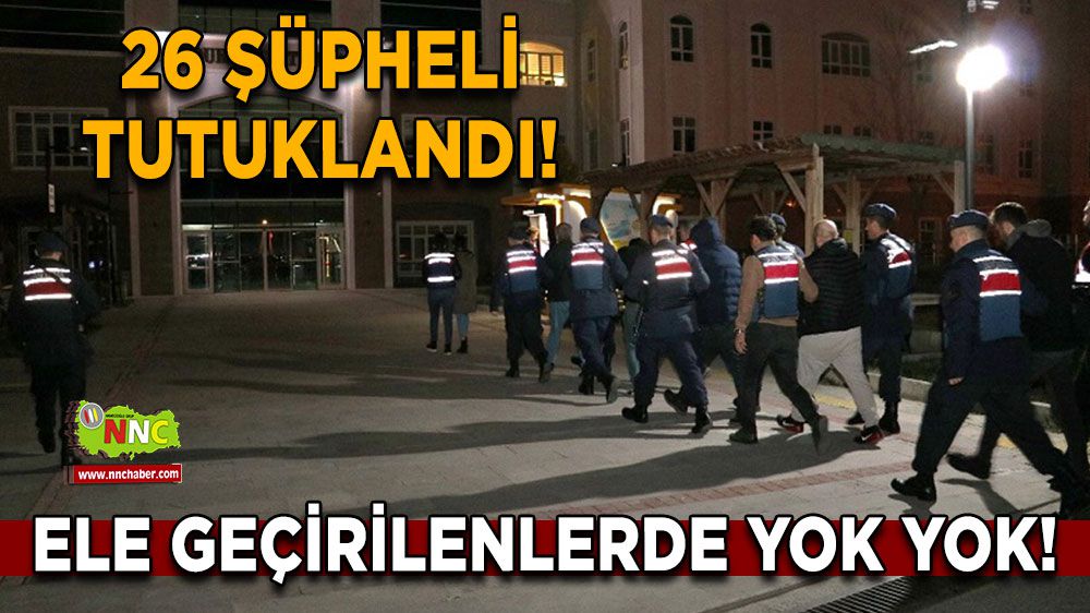 Burdur'da 26 şüpheli tutuklandı! Ele geçirilenlerde yok yok!