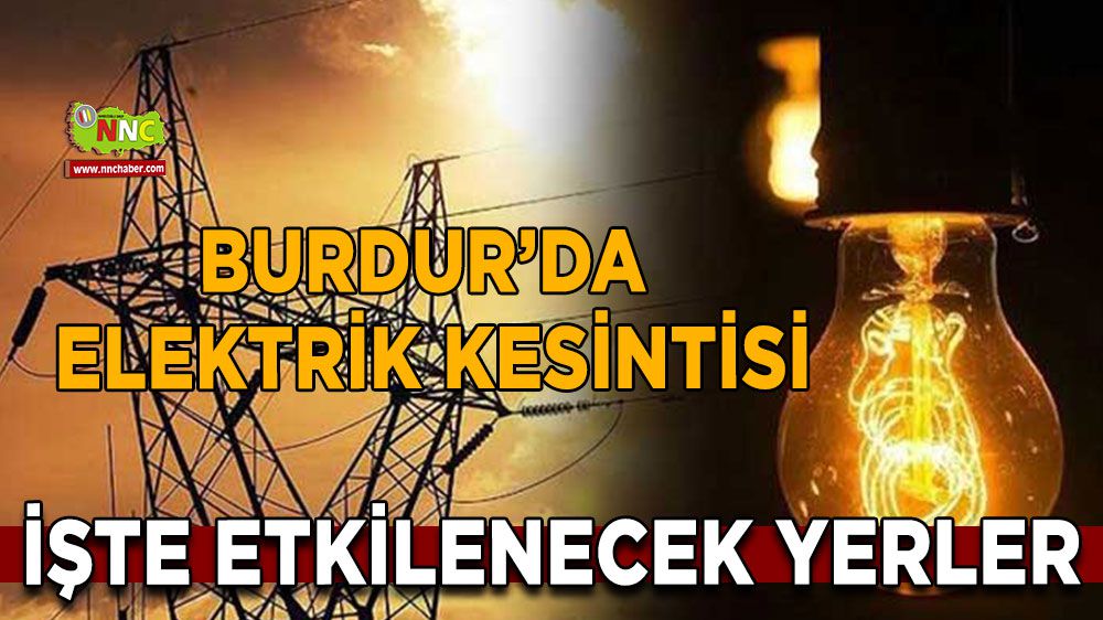 Burdur'da elektrik kesintisi! İşte etkilenecek bölgeler!