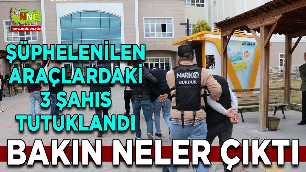 Burdur'da şüphelenilen araçlardaki 3 şahıs tutuklandı Bakın neler çıktı