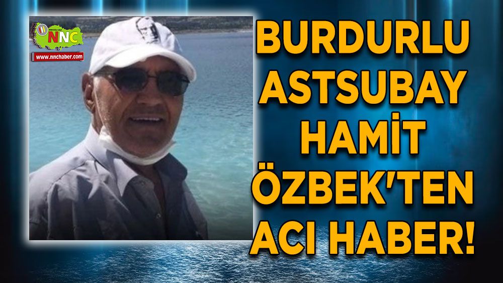 Burdur'da üzen haber! Astsubay Hamit Özbek'ten acı haber!