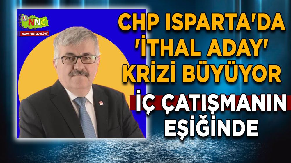 CHP Isparta'da 'ithal aday' krizi büyüyor