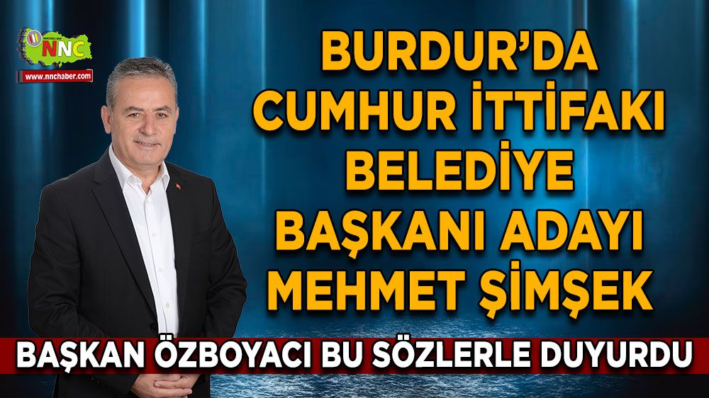 Cumhur İttifakı'nın Burdur Belediye Başkan Adayı Mehmet Şimşek! Başkan bu sözlerle duyurdu