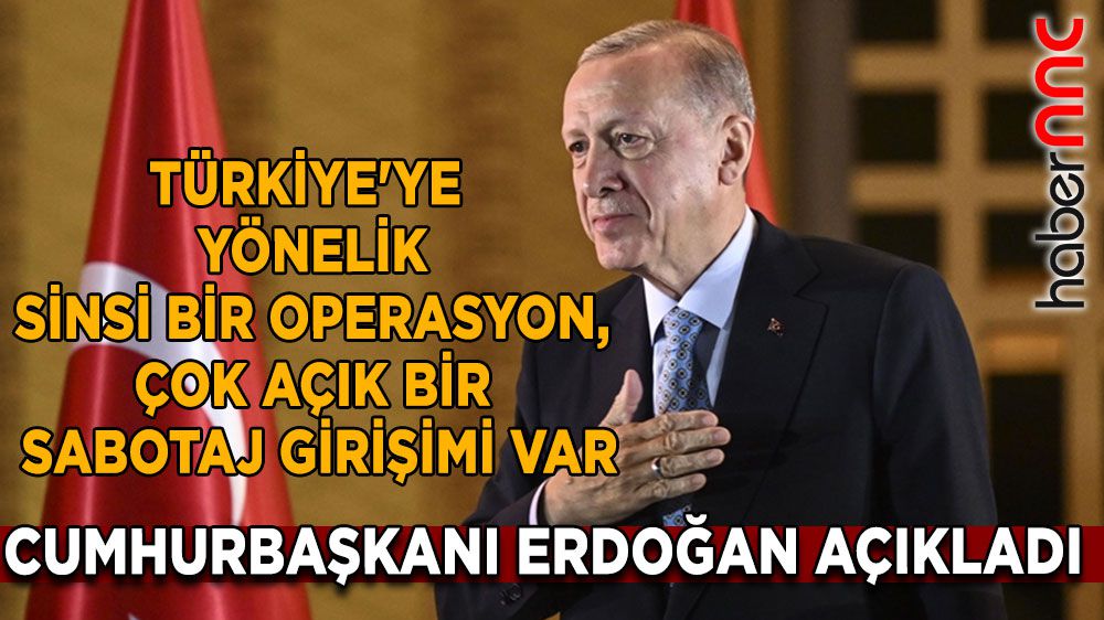 Erdoğan: Türkiye'nin Çıkarlarına Karşı İşlenen Sinsi Operasyon ve Sabotaj Girişimi