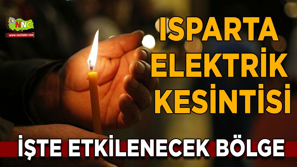 Isparta'da elektrikler kesintisi Neresi etkilenecek?