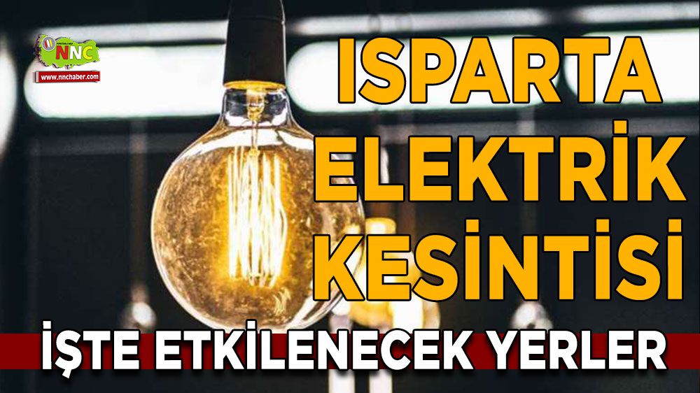 Isparta elektrik kesintisi! Isparta 12 Ocak 2024 elektrik kesintisi yaşanacak yerler