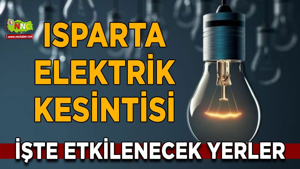 Isparta elektrik kesintisi! Isparta 15 Ocak 2024 elektrik kesintisi yaşanacak yerler