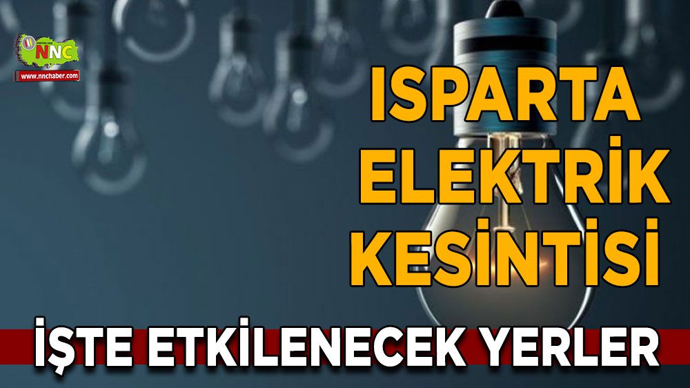 Isparta elektrik kesintisi! Isparta 25 Ocak elektrik kesintisi yaşanacak yerler