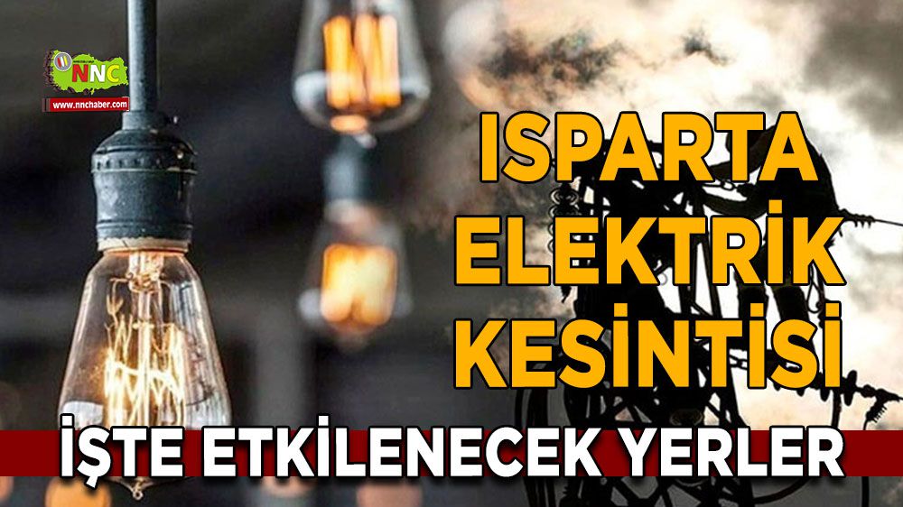 Isparta elektrik kesintisi! Isparta 31 Ocak elektrik kesintisi yaşanacak yerler