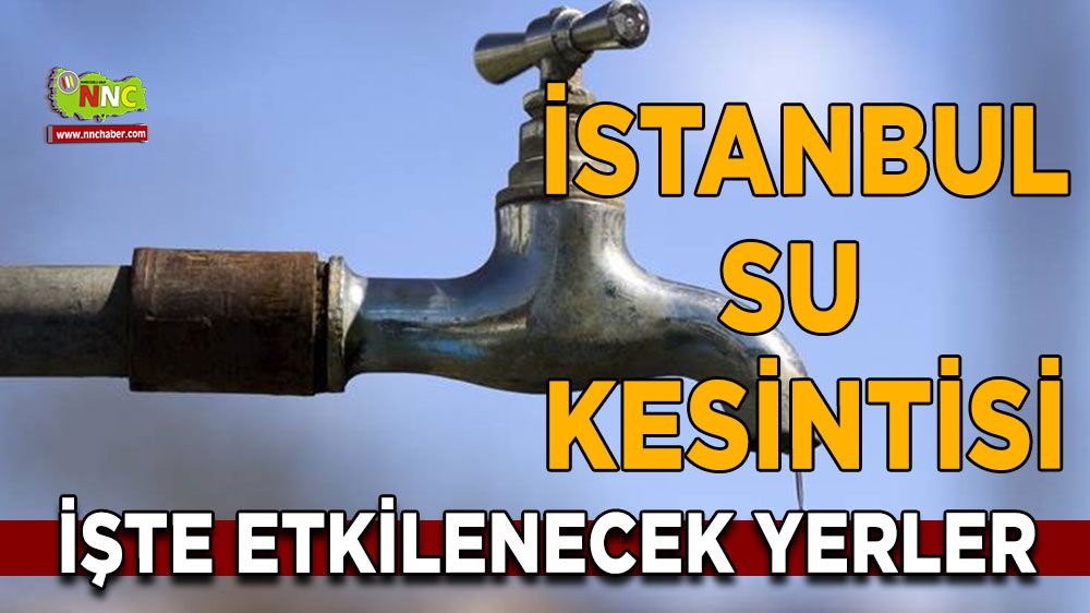 İstanbul'da 10 Ocak su kesintisi İşte etkilenecek yerler