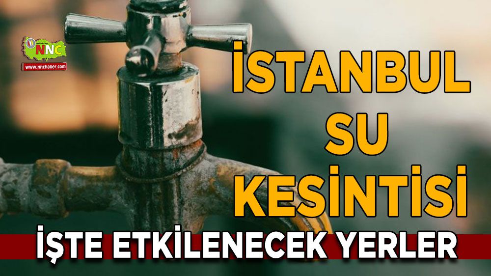 İstanbul'da 12 Ocak su kesintisi İşte etkilenecek yerler