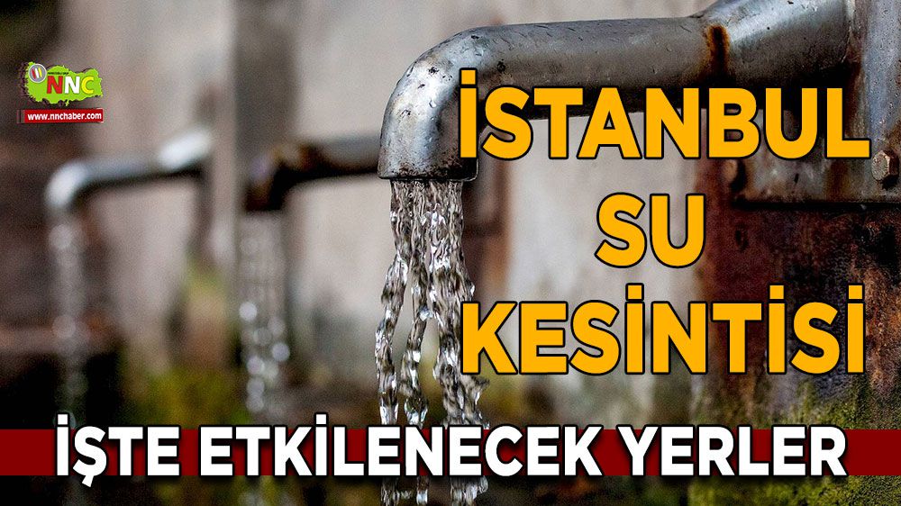 İstanbul'da 13 Ocak su kesintisi İşte etkilenecek yerler