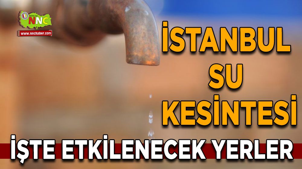 İstanbul'da 15 Ocak su kesintisi İşte etkilenecek yerler