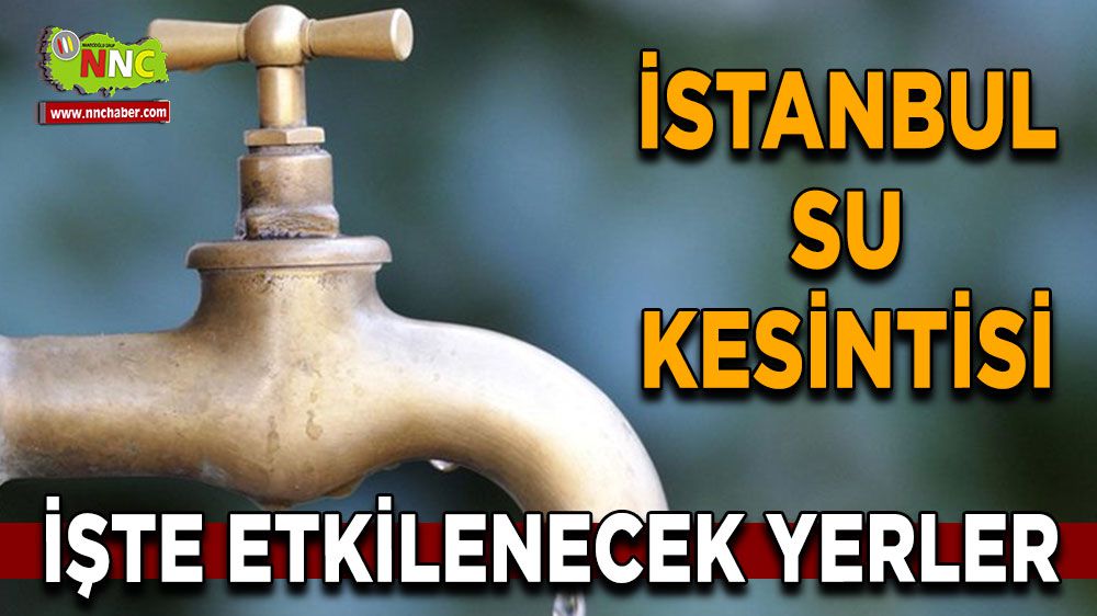 İstanbul'da 18 Ocak su kesintisi İşte etkilenecek yerler