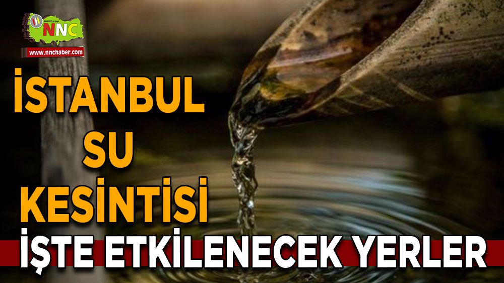 İstanbul'da su kesintisinden nereler etkilenecek