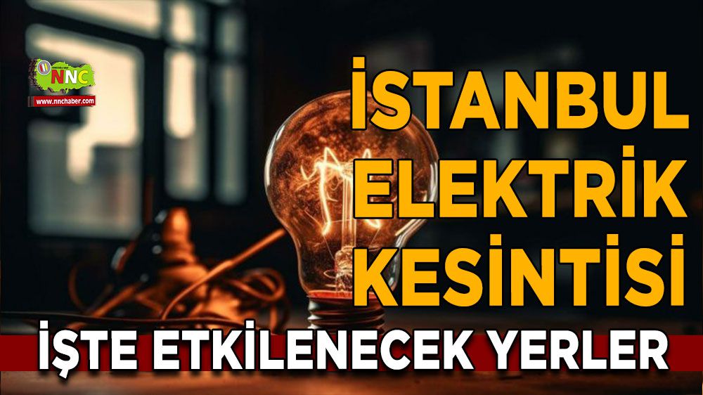 İstanbul elektrik kesintisi! İstanbul 11 Ocak 2024 elektrik kesintisi yaşanacak yerler