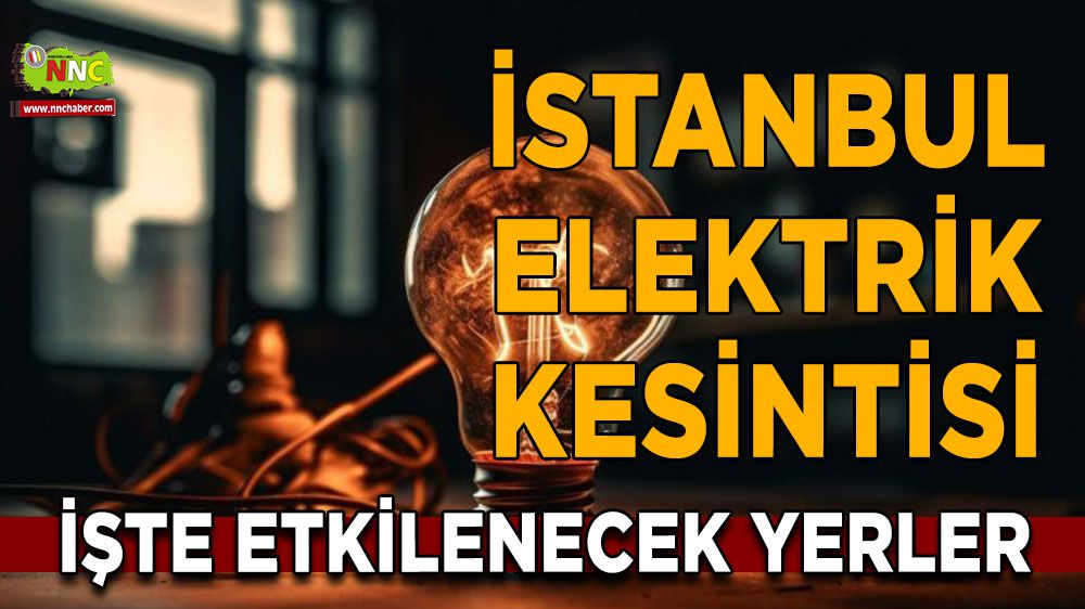 İstanbul elektrik kesintisi! İstanbul 14 Ocak elektrik kesintisi yaşanacak yerler