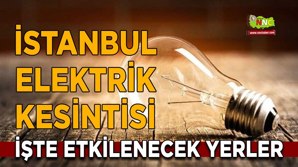 İstanbul elektrik kesintisi! İstanbul 15 Ocak elektrik kesintisi yaşanacak yerler