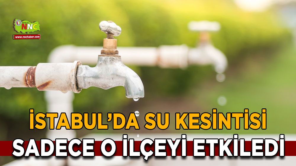 İstanbullular dikkat! Su kesintisi yaşanacak, sadece o ilçe etkilenecek