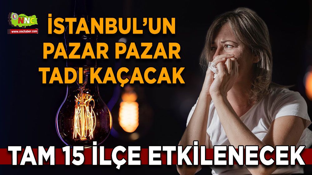 İstanbulluların pazar pazar tatları kaçacak! Akşama kadar elektrik olmayacak