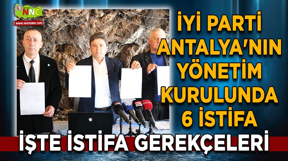 İYİ Parti Antalya'da istifa depremi! Antalya İYİ Parti'de kimler istifa etti?