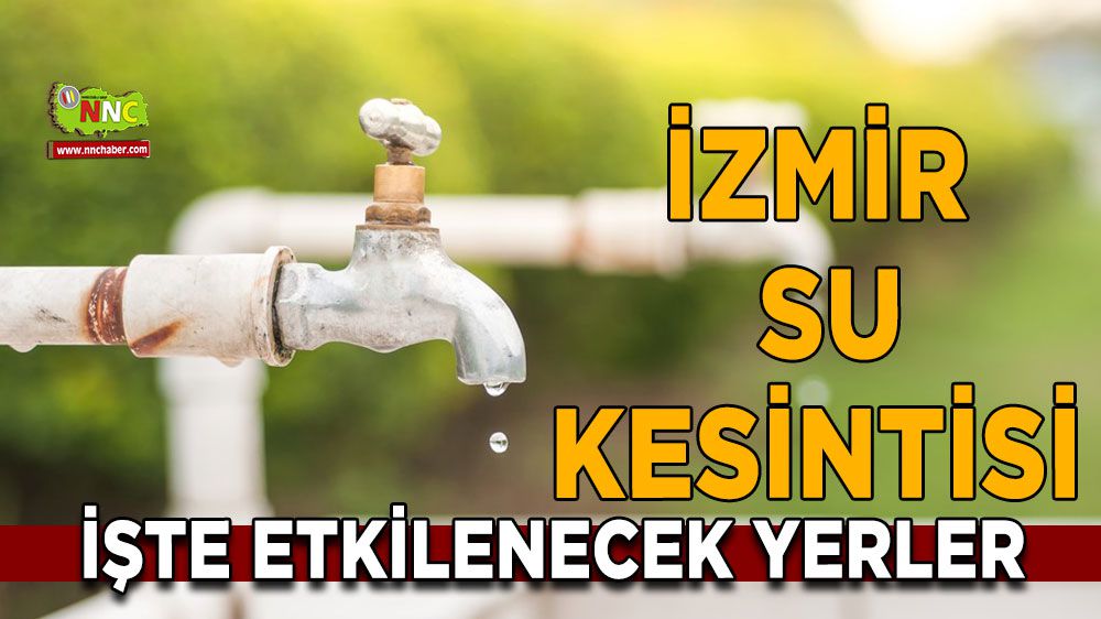 İzmir'de 12 Ocak Cuma günü Su Kesintisi! İşte İlçeler ve Saatler